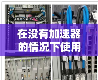 在没有加速器的情况下使用加速器，可以通过以下步骤和方法来实现