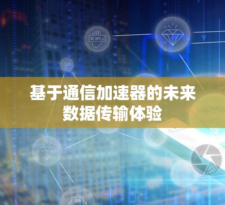 基于通信加速器的未来数据传输体验