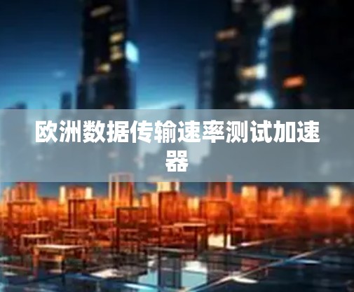 欧洲数据传输速率测试加速器