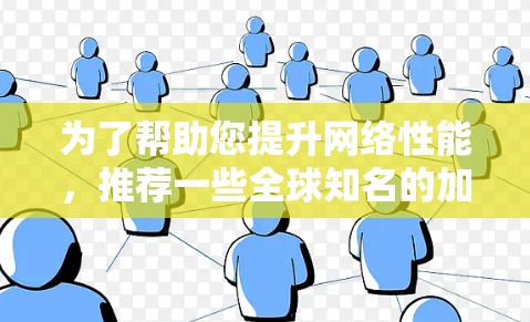 为了帮助您提升网络性能，推荐一些全球知名的加速器推荐如下