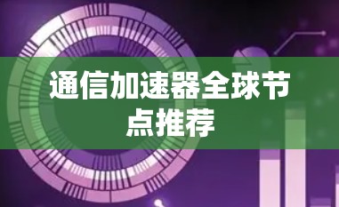 通信加速器全球节点推荐