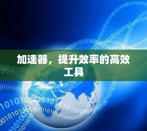 加速器，提升效率的高效工具
