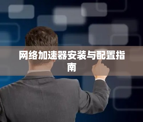 网络加速器安装与配置指南