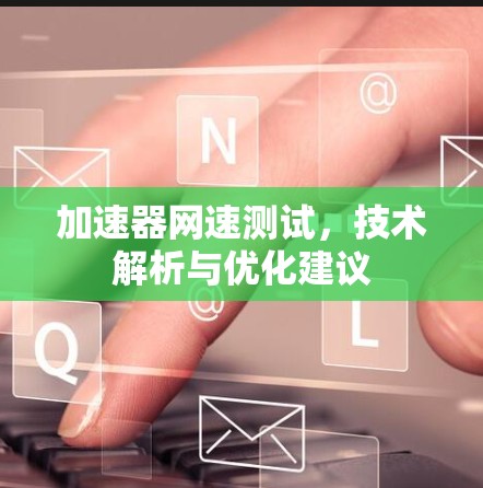 加速器网速测试，技术解析与优化建议