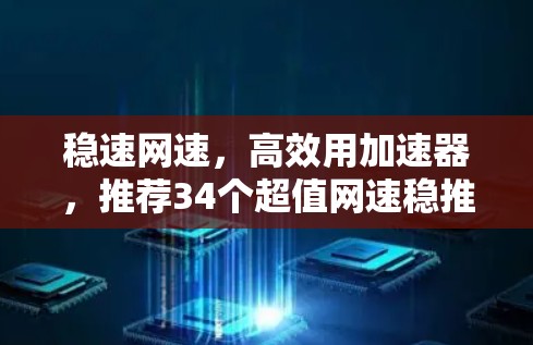 稳速网速，高效用加速器，推荐34个超值网速稳推！
