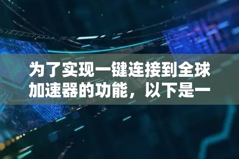 为了实现一键连接到全球加速器的功能，以下是一步步的解决方案