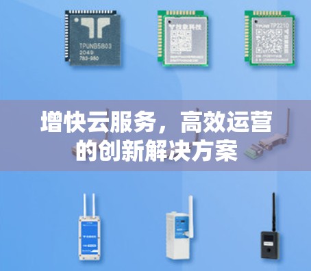 增快云服务，高效运营的创新解决方案