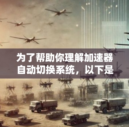 为了帮助你理解加速器自动切换系统，以下是分步骤的解释和建议