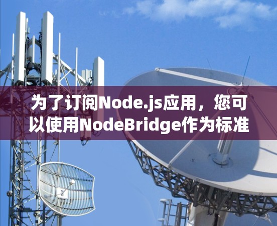 为了订阅Node.js应用，您可以使用NodeBridge作为标准的订阅工具，因为它功能全面且支持多种事件。以下是一个详细的步骤指南