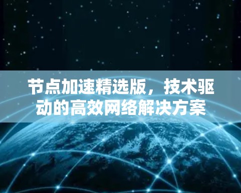节点加速精选版，技术驱动的高效网络解决方案