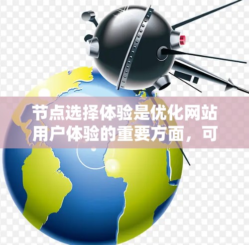 节点选择体验是优化网站用户体验的重要方面，可以通过以下几个步骤来提升这一体验