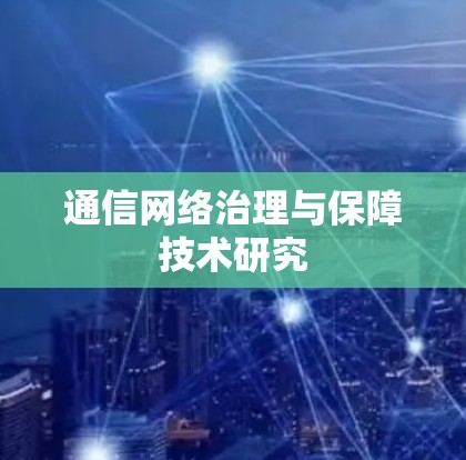 通信网络治理与保障技术研究
