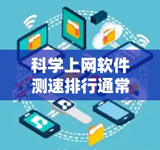 科学上网软件测速排行通常是指用于测试和评估网络带宽、服务器响应时间和使用效率的工具。以下是一些常见的科学上网软件测速工具及其特点 科学上网软件测速排行通常是指用于测试和评估网络带宽、服务器响应时间和使用效率的工具。以下是一些常见的科学上网软件测速工具及其特点