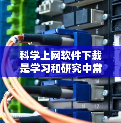 科学上网软件下载是学习和研究中常用的工具,涵盖了多种功能,如数学计算、数据分析和编程。以下是对科学上网软件的综合分析 科学上网软件下载是学习和研究中常用的工具,涵盖了多种功能,如数学计算、数据分析和编程。以下是对科学上网软件的综合分析