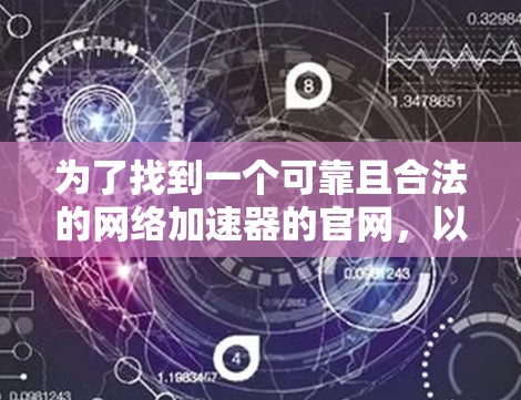 为了找到一个可靠且合法的网络加速器的官网，以下是一些步骤和建议