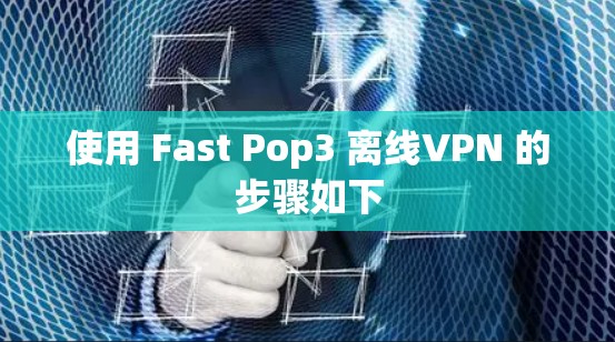 使用 Fast Pop3 离线VPN 的步骤如下
