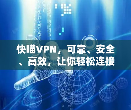 快喵VPN,可靠、安全、高效,让你轻松连接世界 快喵VPN,可靠、安全、高效,让你轻松连接世界