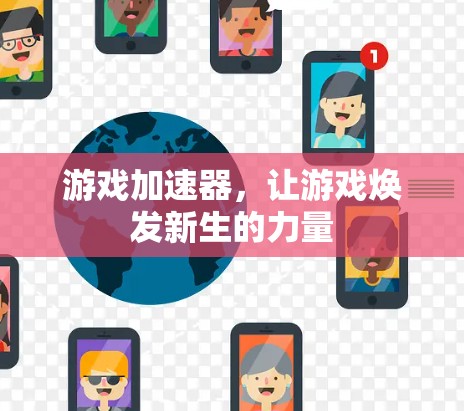 游戏加速器，让游戏焕发新生的力量