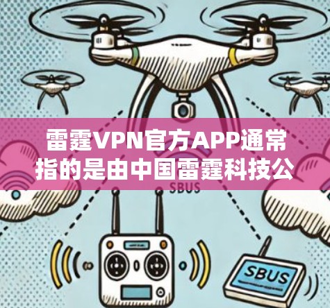 雷霆VPN官方APP通常指的是由中国雷霆科技公司开发的VPN应用，该应用旨在提供安全、可靠的VPN服务。以下是关于雷霆VPN官方APP的详细介绍