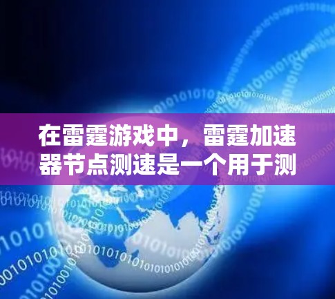 在雷霆游戏中，雷霆加速器节点测速是一个用于测试和优化加速器节点性能的技术。以下是关于该功能的详细步骤和信息