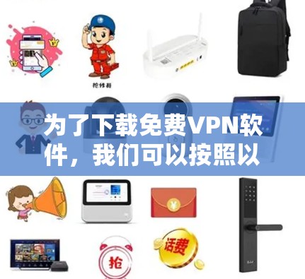 为了下载免费VPN软件，我们可以按照以下步骤进行