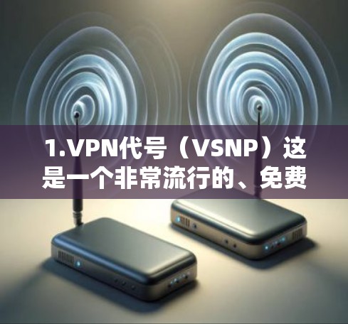 1.VPN代号（VSNP）这是一个非常流行的、免费的、安全的 VPN 服务，提供多种网络选择，适合个人用户