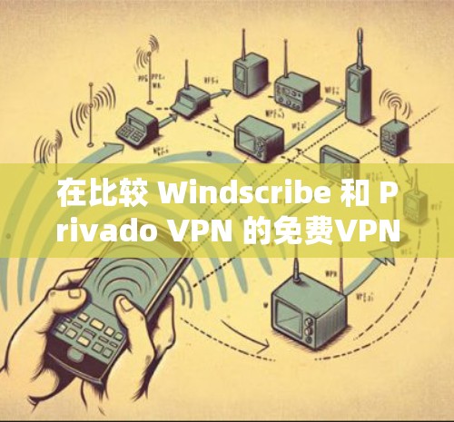 在比较 Windscribe 和 Privado VPN 的免费VPN服务时,以下是对它们的详细分析和总结 在比较 Windscribe 和 Privado VPN 的免费VPN服务时,以下是对它们的详细分析和总结