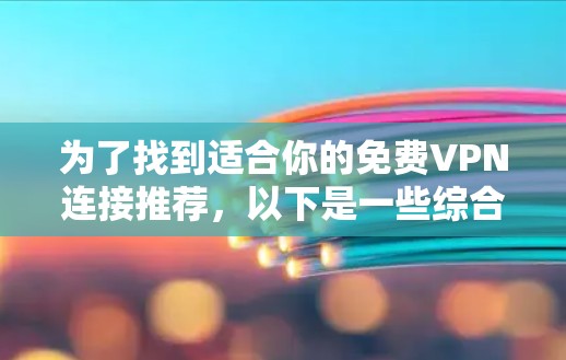 为了找到适合你的免费VPN连接推荐,以下是一些综合考虑的因素和推荐平台 为了找到适合你的免费VPN连接推荐,以下是一些综合考虑的因素和推荐平台