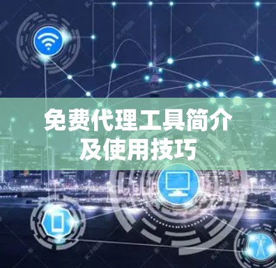 免费代理工具简介及使用技巧