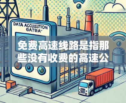 免费高速线路是指那些没有收费的高速公路,通常因为政府补贴、私人投资或经济需要而提供。以下是对这些免费高速的详细分析 免费高速线路是指那些没有收费的高速公路,通常因为政府补贴、私人投资或经济需要而提供。以下是对这些免费高速的详细分析