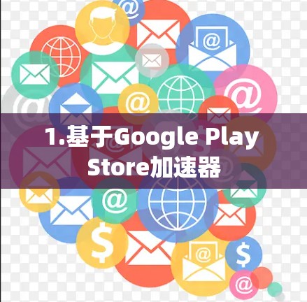 1.基于Google Play Store加速器 1.基于Google Play Store加速器