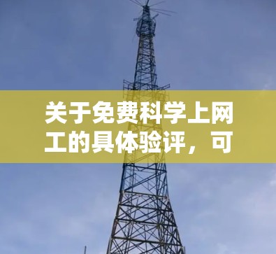 关于免费科学上网工的具体验评，可以从以下几个方面进行分析