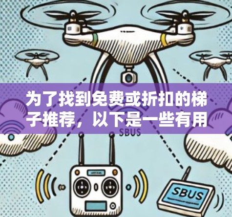 为了找到免费或折扣的梯子推荐,以下是一些有用的信息和建议 为了找到免费或折扣的梯子推荐,以下是一些有用的信息和建议