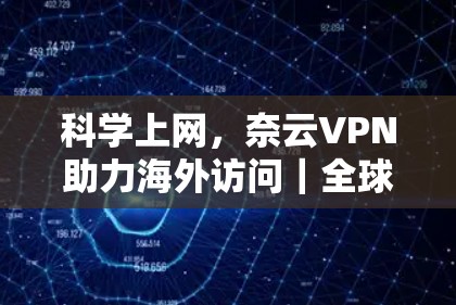 科学上网，奈云VPN助力海外访问｜全球便捷访问工具