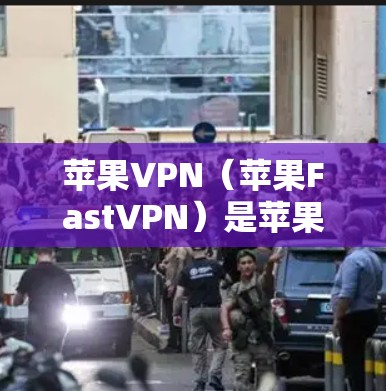 苹果VPN（苹果FastVPN）是苹果公司为满足用户在特定国家（如英国、美国）使用VPN服务而提供的工具。如果你的问题是关于苹果VPN加速工具的，以下是一些相关信息和建议