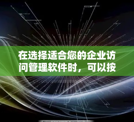在选择适合您的企业访问管理软件时，可以按照以下步骤进行